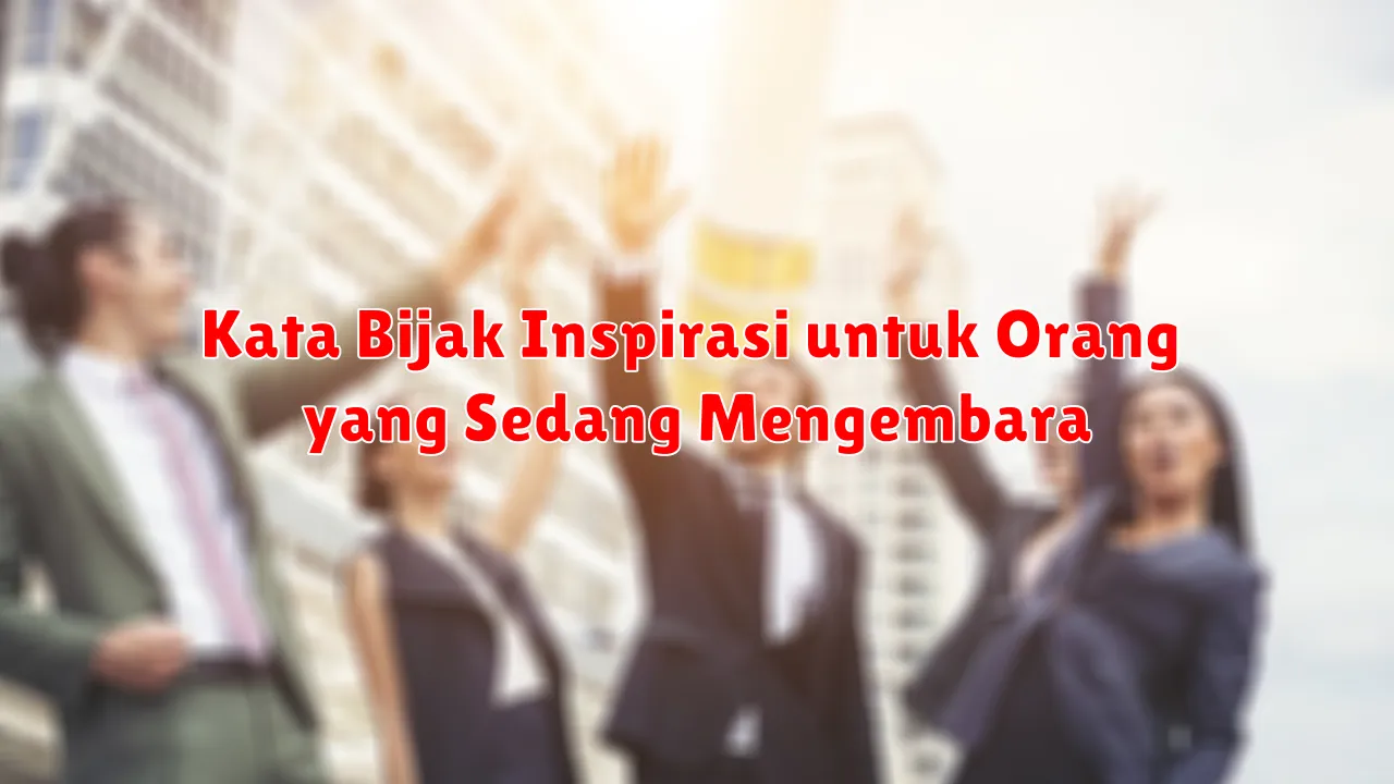 Kata Bijak Inspirasi untuk Orang yang Sedang Mengembara