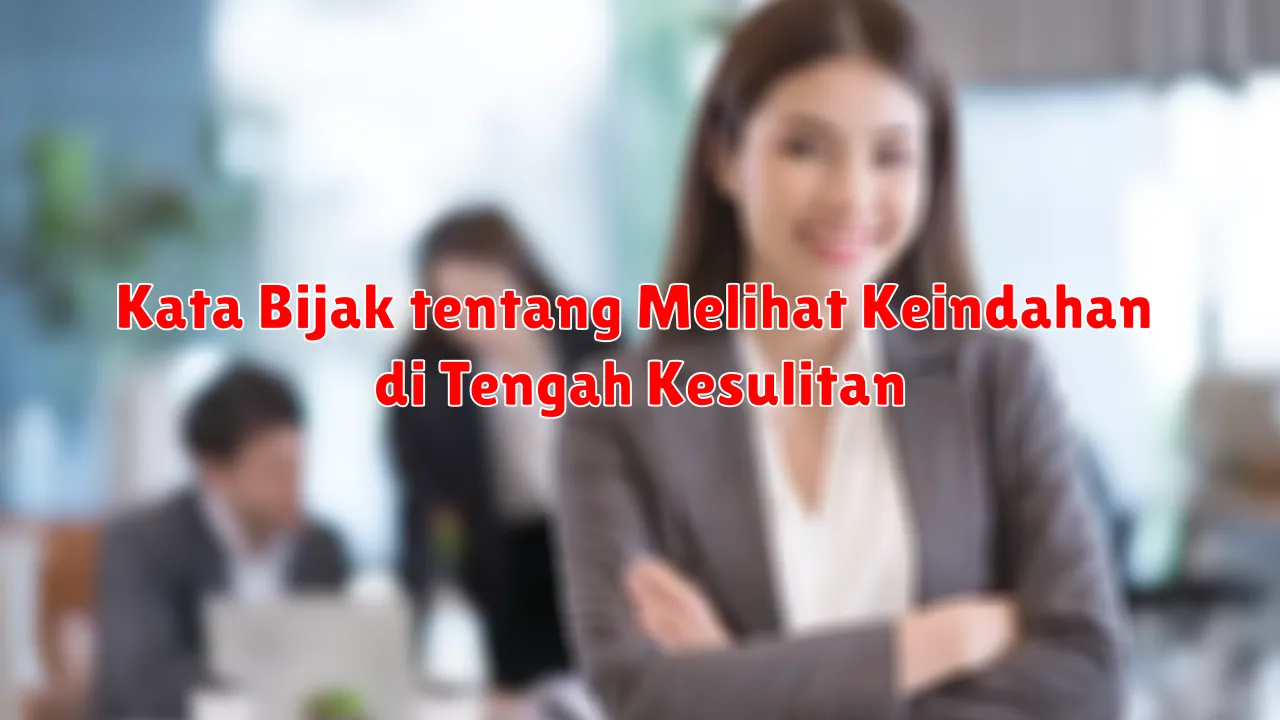 Kata Bijak tentang Melihat Keindahan di Tengah Kesulitan