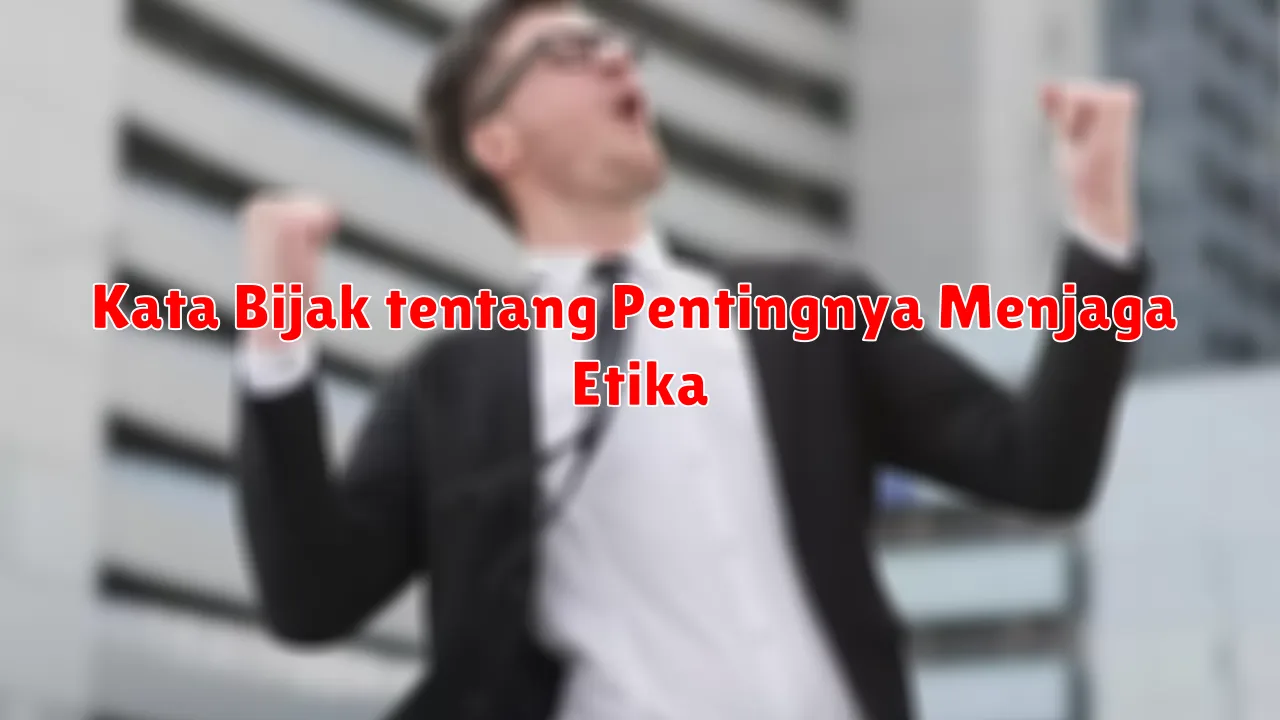 Kata Bijak tentang Pentingnya Menjaga Etika