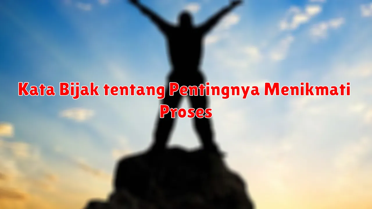 Kata Bijak tentang Pentingnya Menikmati Proses