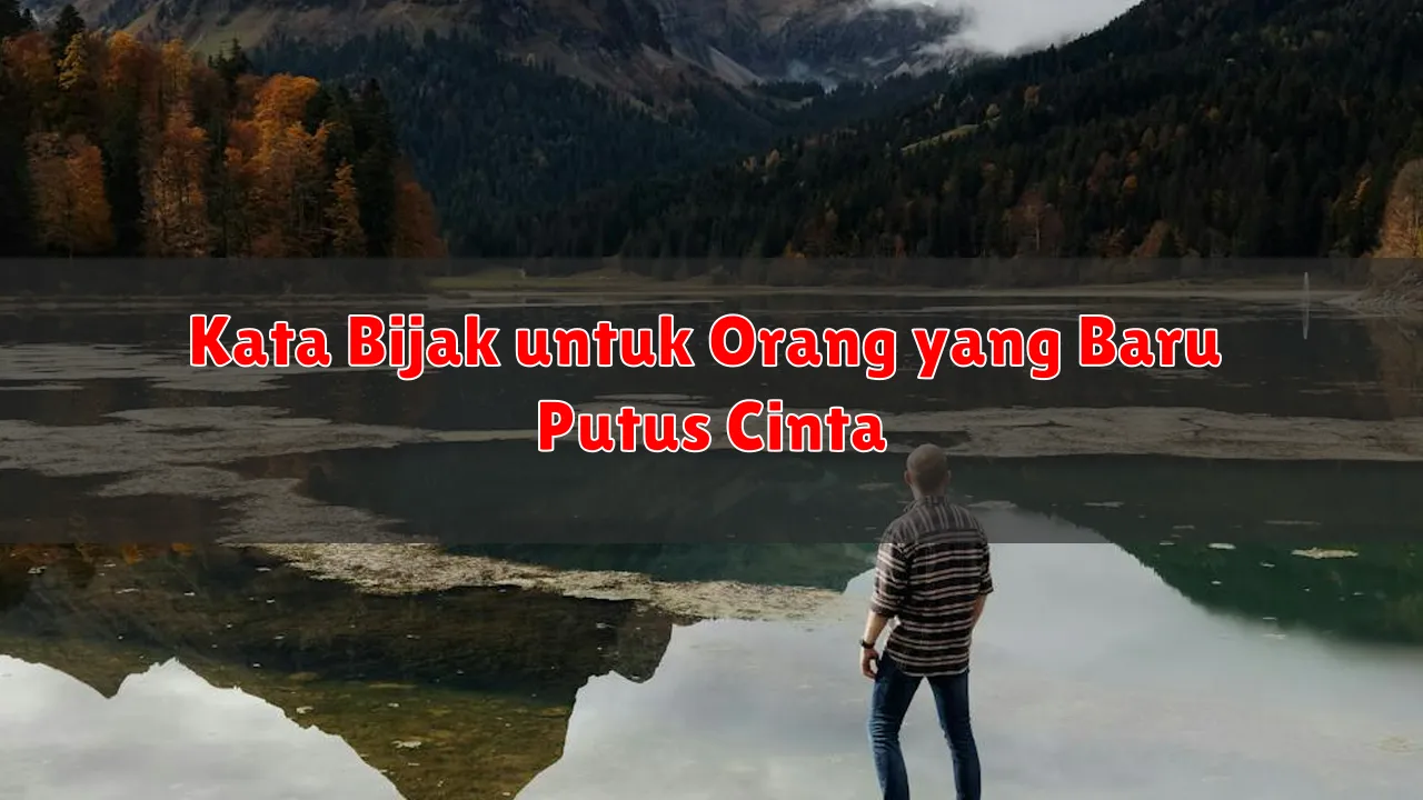 Kata Bijak untuk Orang yang Baru Putus Cinta