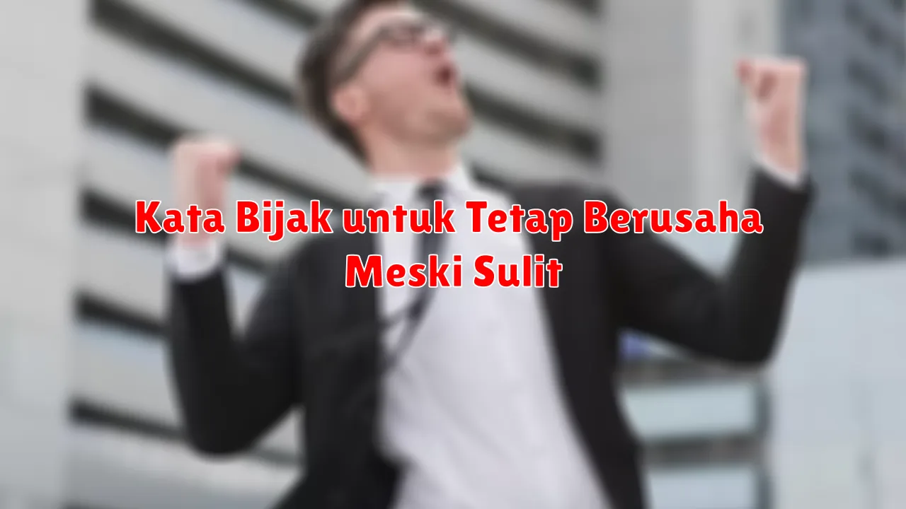 Kata Bijak untuk Tetap Berusaha Meski Sulit